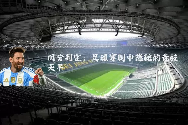 同分判定:足球赛制中隐秘的竞技天平