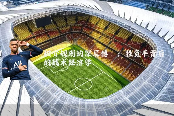 积分规则的深层博弈：胜负平背后的战术经济学