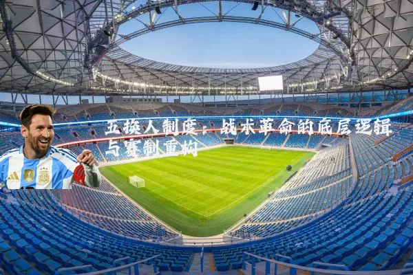 五换人制度：战术革命的底层逻辑与赛制重构