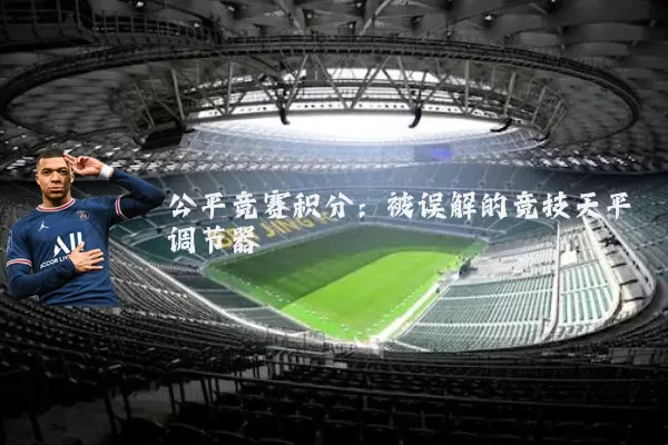 公平竞赛积分:被误解的竞技天平调节器